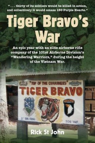 Carte Tiger Bravo's War: An epic year with an elite airborne rifle company of the 101st Airborne Division's Wandering Warriors, during the heig Rick St John