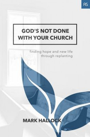 Kniha God's Not Done with Your Church: Finding Hope and New Life through Replanting Mark Hallock