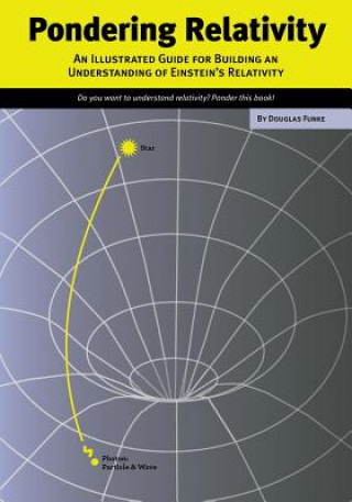 Kniha Pondering Relativity: An Illustrated Guide for Building an Understanding of Einstein's Relativity Douglas Funke