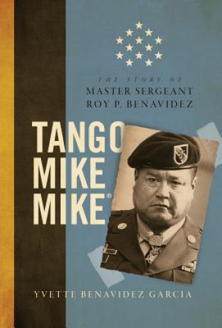 Książka Tango Mike Mike: The Story of Master Sergeant Roy P. Benavidez Yvette Benavidez Garcia