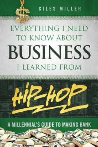 Kniha Everything I Need to Know about Business I Learned from Hip-Hop: A Millennial's Guide to Making Bank Giles Miller