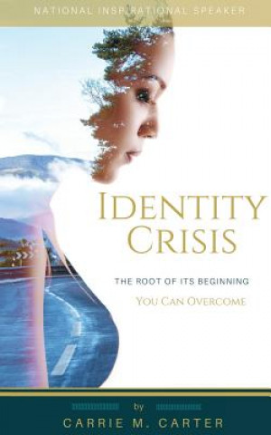 Buch Identity Crisis: The Root of It's Beginning, You Can Overcome Carrie M Carter