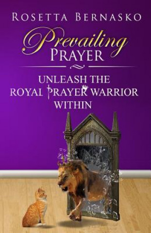 Livre Prevailing Prayer: Unleash the Royal Prayer Warrior Within Rosetta Bernasko