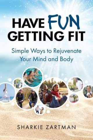 Könyv Have Fun Getting Fit: Simple Ways to Rejuvenate Your Mind and Body Sharkie Zartman