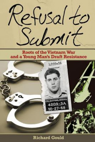 Könyv Refusal to Submit: Roots of the Vietnam War and a Young Man's Draft Resistance Richard Gould