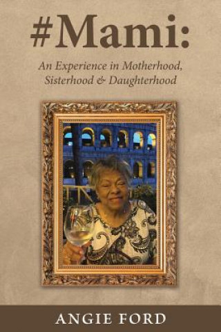 Libro #mami: An Experience in Motherhood, Sisterhood & Daughterhood Angie Ford