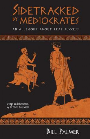 Kniha Sidetracked by Mediocrates: An Allegory About Real Success Bill Palmer