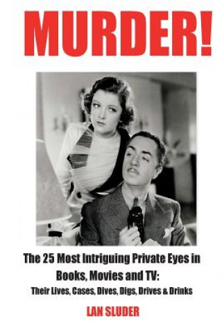 Carte Murder!: The 25 Most Intriguing Private Eyes in Books, Movies and TV: Their Lives, Cases, Dives, Digs, Drives & Drinks Lan Sluder