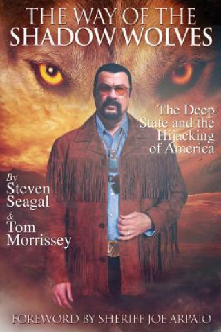 Könyv The Way Of The Shadow Wolves: The Deep State And The Hijacking Of America Steven Seagal