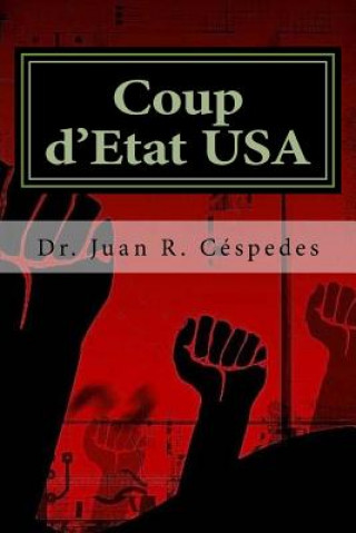 Carte Coup d'État USA: The Overthrow of the Constitution & Democracy in America Dr Juan R Cespedes Ph D