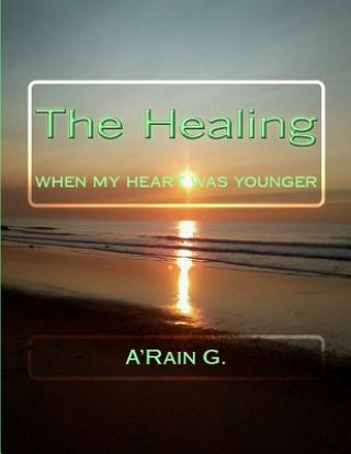 Książka The Healing: When My Heart Was Younger A'Rain G