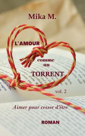 Kniha L'Amour comme un torrent: Aimer pour cesser d'?tre Mika M