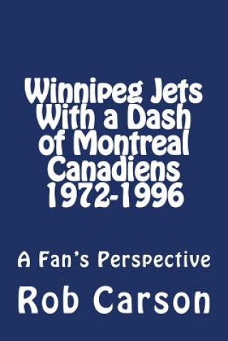 Kniha Winnipeg Jets With a Dash of Montreal Canadiens 1972-1996 a Fan's Perspective Mr Rob Carson