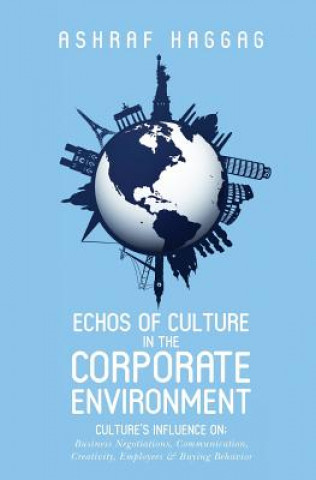 Kniha Echos of Culture in the Corporate Environment: Culture's influence on; Business negotiations, Communication, Creativity, Employees, and Buying Behavio Ashraf Haggag