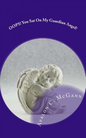 Kniha OOPS! You Sat On My Guardian Angel!: Events 'Touched by Angels' Avalon C McGann