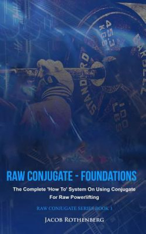 Könyv Raw Conjugate - Foundations: The Complete 'how To' System on Using Conjugate for Raw Powerlifting Jacob Rothenberg