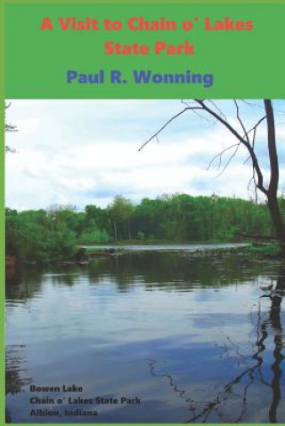 Könyv A Visit to Chain o' Lakes State Park: An Indiana State Park Tourism Guide Book Paul R Wonning