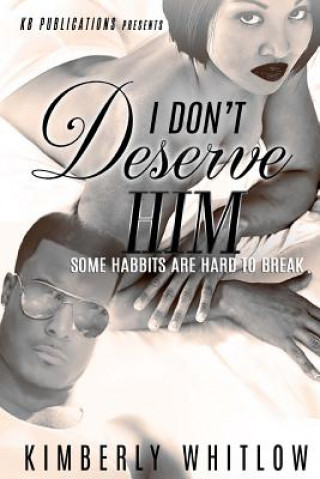 Knjiga I Don't Deserve Him: Some Habbits Are Hard To Break Kimberly D Whitlow