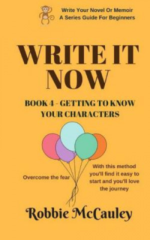 Könyv Write it Now. Book 4 - Getting to Know Your Characters: Overcome the Fear. With this method you'll find it easy to start and you'll love the journey. Robbie McCauley