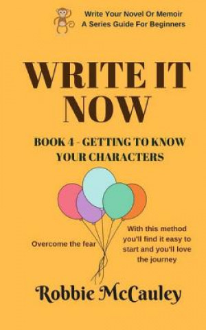 Book Write it Now. Book 4 - Getting to Know Your Characters: Overcome the Fear. With this method you'll find it easy to start and you'll love the journey. Robbie McCauley