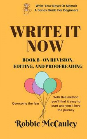 Book Write it Now. Book 8 - On Revision, Editing, and Proofreading: Overcome the fear. With this method you'll find it easy to start and you'll love the jo Robbie McCauley