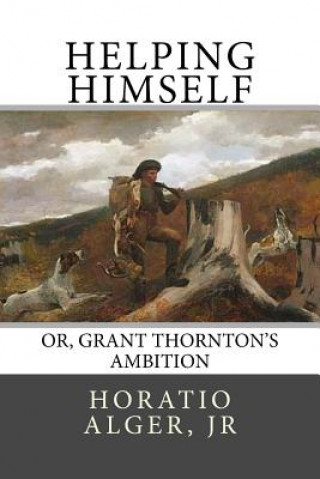 Kniha Helping Himself: Or, Grant Thornton's Ambition Horatio Alger Jr