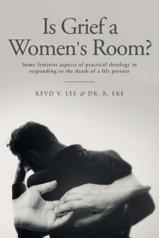 Libro Is Grief a Women's Room?: Some feminist aspects of practical theology in responding to the death of a life partner Revd V Lee