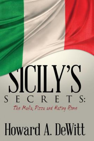 Carte Sicily's Secrets: The Mafia, Pizza and Hating Rome Howard A DeWitt