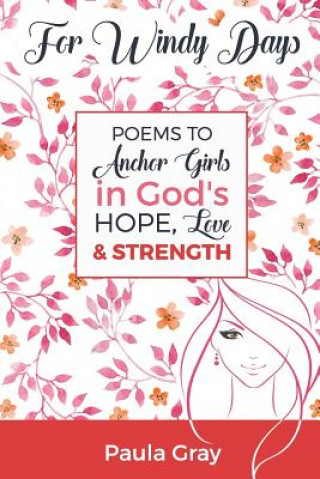 Carte For Windy Days: Poems to Anchor Girls in God's Hope, Love and Strength Paula R Gray
