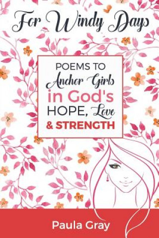 Book For Windy Days: Poems to Anchor Girls in God's Hope, Love and Strength Paula R Gray