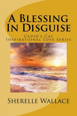 Carte A Blessing In Disguise: Cupid's Cay Inspirational Love Series Miss Sherelle Wallace