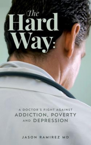 Carte The Hard Way: A Doctor's Fight Against Addiction, Poverty, and Depression MD Jason Ramirez
