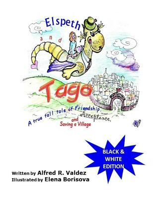 Carte Elspeth & Tago (Black & White edition): A true tall tale of friendship, acceptance and saving a village Alfred R Valdez