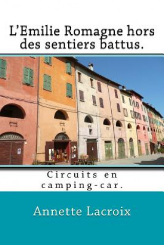Carte L'Emilie Romagne hors des sentiers battus.: Circuits en camping-car. Annette LaCroix