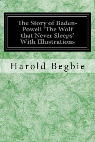 Knjiga The Story of Baden-Powell 'The Wolf that Never Sleeps' With Illustrations Harold Begbie