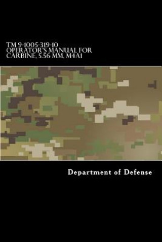 Carte TM 9-1005-319-10 Operator's Manual for Carbine, 5.56 MM, M4A1: (1998) Rifle, 5.56MM, M16A2 W/E, M16A3, M16A4, CARBINE, 5.56MM, M4 W/E M4A1 Department of Defense