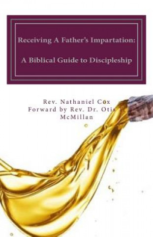 Kniha Receiving A Father's Impartation: A Biblical Guide to Discipleship Rev Nathaniel B Cox