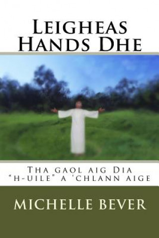 Book Leigheas Hands Dhe: Tha Gaol Aig Dia "h-Uile" a 'chlann Aige Michelle J Bever