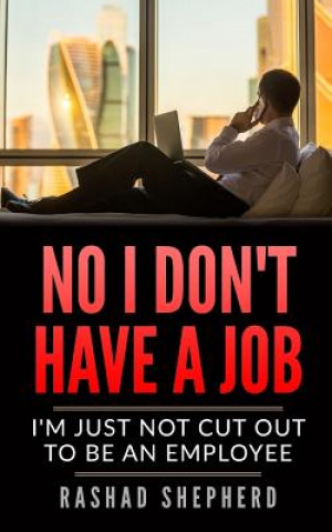 Könyv No I Don't Have a Job: I'm Just Not Cut Out To Be an Employee Mr Rashad J Shepherd