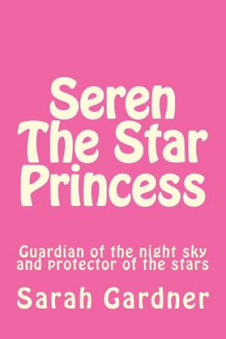 Carte Seren the star princess: Guardian of the night sky and protector of the stars Mrs Sarah Gardner