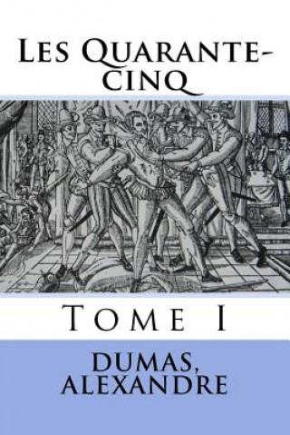 Kniha Les Quarante-cinq: Tome I Dumas Alexandre