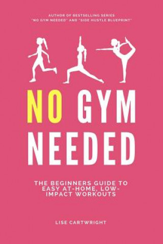 Carte No Gym Needed: The Beginners Guide to Easy At-Home, Low-Impact Workouts Lise Cartwright