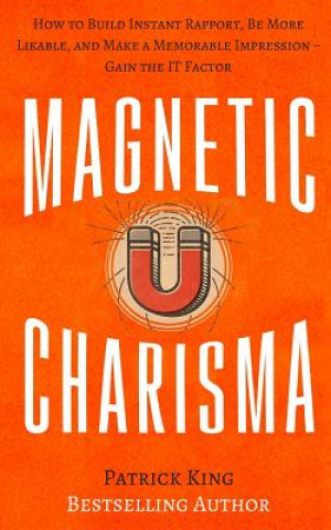 Книга Magnetic Charisma: How to Build Instant Rapport, Be More Likable, and Make a Mem Patrick King
