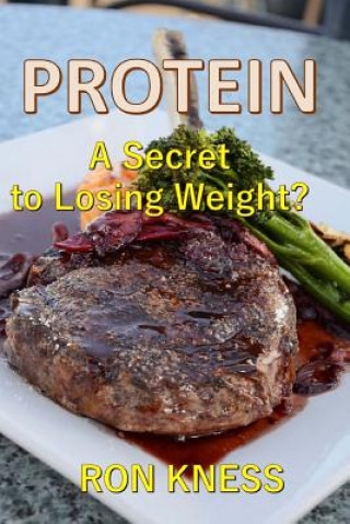 Książka PROTEIN - A Secret to Losing Weight?: Why (and How) Protein Helps You Drop Those Pounds Ron Kness