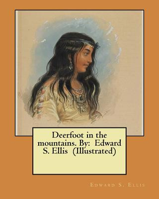 Carte Deerfoot in the mountains. By: Edward S. Ellis (Illustrated) Edward S Ellis