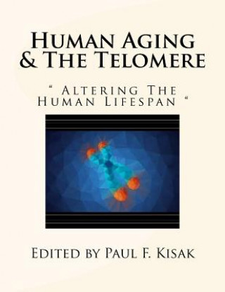 Kniha Human Aging & The Telomere: " Altering The Human Lifespan " Edited by Paul F Kisak