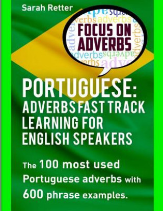 Książka Portuguese: Adverbs Fast Track Learning for English Speakers: The 100 most used Portuguese adverbs with 600 phrase examples. Sarah Retter