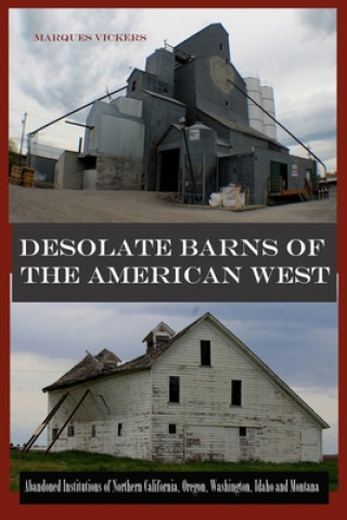 Książka Desolate Barns of the American West: Abandoned Institutions of Northern California, Oregon, Washington, Idaho and Montana Marques Vickers