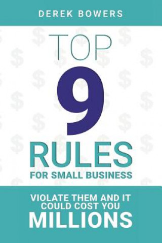 Carte Top 9 Rules for Small Business: Violate Them and it Could Cost You Millions Derek Bowers