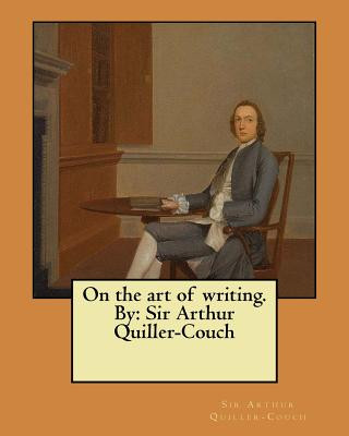 Knjiga On the art of writing. By: Sir Arthur Quiller-Couch Sir Arthur Quiller-Couch